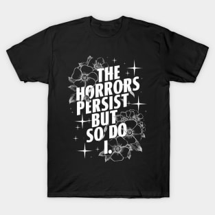 The Horrors Persist But So Do I Humor Flower Funny T-Shirt